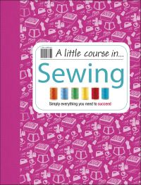 Book Cover for A Little Course In...sewing by Hilary Mandleberg, Caroline Bingham, Becky Shackleton
