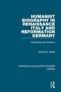 Book Cover for Humanist Biography in Renaissance Italy and Reformation Germany by James Michael Weiss