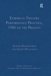 Book Cover for European Theatre Performance Practice, 1900 to the Present by Nadine Holdsworth, Geoff Willcocks