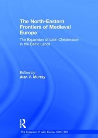 Book Cover for The North-Eastern Frontiers of Medieval Europe by Alan V Murray
