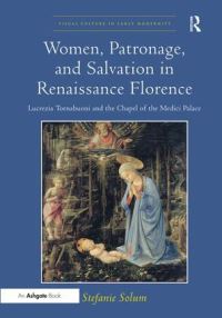 Book Cover for Women, Patronage, and Salvation in Renaissance Florence Lucrezia Tornabuoni and the Chapel of the Medici Palace by Stefanie Solum