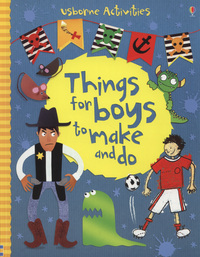 Book Cover for Things for Boys to Make and Do by Emily Bone, Rebecca Gilpin, Leonie Pratt, Erica Harrison, Molly Sage, Jo Moore, Fiona Watt, Lisa Jane Gillespie, Howard Allman, Edward Allwright