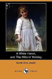 Book Cover for A White Heron (Story), and the Hiltons' Holiday (Dodo Press) by Sarah Orne Jewett