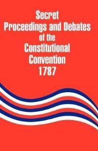 Book Cover for Secret Proceedings and Debates of the Constitutional Convention, 1787 by Robert Yates, John Lansing