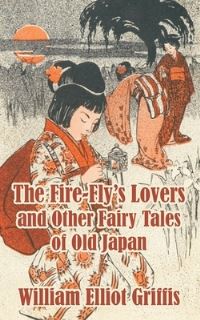 Book Cover for The Fire-Fly's Lovers and Other Fairy Tales of Old Japan by William Elliot Griffis