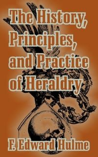 Book Cover for The History, Principles, and Practice of Heraldry by F Edward Hulme