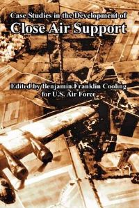 Book Cover for Case Studies in the Development of Close Air Support by Benjamin Franklin Cooling