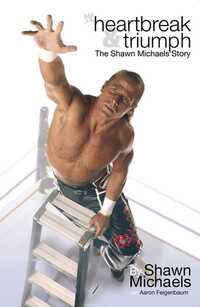 Book Cover for Heartbreak & Triumph by Shawn Michaels, Aaron Feigenbaum