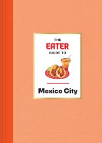 Book Cover for The Eater Guide to Mexico City by Eater, Nils Bernstein