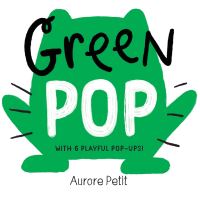 Book Cover for Green Pop (With 6 Playful Pop-Ups!) by Aurore Petit