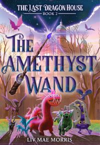 Book Cover for The Amethyst Wand (The Last Dragon House #2) by Liv Mae Morris
