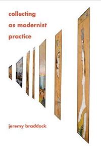 Book Cover for Collecting as Modernist Practice by Jeremy Braddock