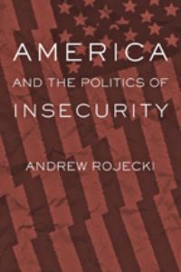 Book Cover for America and the Politics of Insecurity by Andrew Rojecki