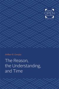 Book Cover for The Reason, the Understanding, and Time by Arthur O Lovejoy