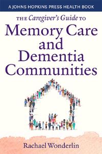 Book Cover for The Caregiver's Guide to Memory Care and Dementia Communities by Rachael Wonderlin