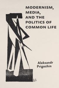 Book Cover for Modernism, Media, and the Politics of Common Life by Aleksandr Prigozhin