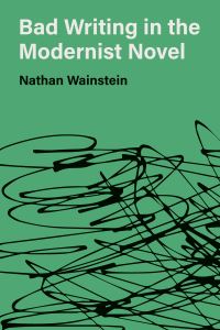Book Cover for Bad Writing in the Modernist Novel by Nathan Wainstein