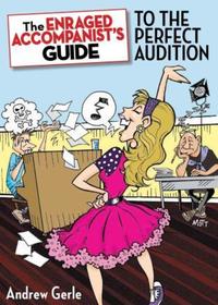 Book Cover for The Enraged Accompanist's Guide to the Perfect Audition by Andrew Gerle