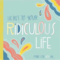 Book Cover for Here's to Your Ridiculous Life by You