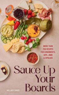 Book Cover for Sauce Up Your Boards by Hillary Davis, Sheena Bates photographs by