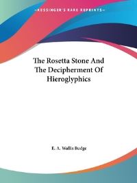 Book Cover for The Rosetta Stone And The Decipherment Of Hieroglyphics by E a Wallis Budge