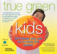 Book Cover for True Green Kids by Kim McKay, Jenny Bonnin, National Geographic Society US