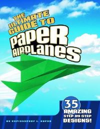 Book Cover for The Ultimate Guide to Paper Airplanes by Christopher L Harbo
