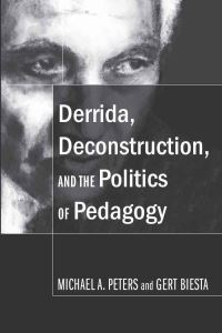 Book Cover for Derrida, Deconstruction, and the Politics of Pedagogy by Michael Peters, Gert Biesta