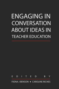Book Cover for Engaging in Conversation About Ideas in Teacher Education by Fiona J. Benson, Caroline Riches