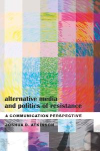 Book Cover for Alternative Media and Politics of Resistance by Joshua D Atkinson