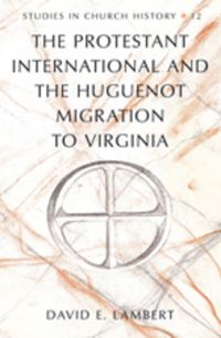 Book Cover for The Protestant International and the Huguenot Migration to Virginia by David E Lambert