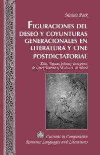 Book Cover for Figuraciones Del Deseo Y Coyunturas Generacionales En Literatura Y Cine Postdictatorial by Moisés Park