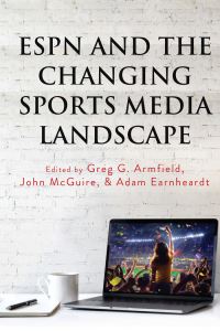 Book Cover for ESPN and the Changing Sports Media Landscape by Greg G Armfield, John McGuire, Adam C Earnheardt