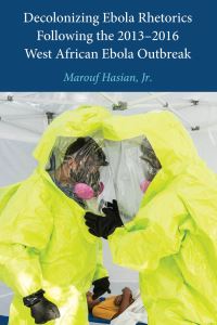 Book Cover for Decolonizing Ebola Rhetorics Following the 2013-2016 West African Ebola Outbreak by Marouf Arif Hasian