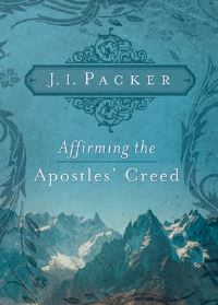 Book Cover for Affirming the Apostles' Creed by J I Packer