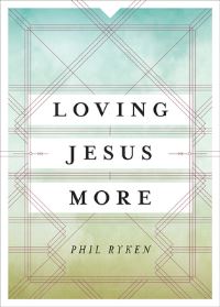 Book Cover for Loving Jesus More by Philip Graham Ryken