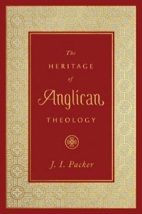 Book Cover for The Heritage of Anglican Theology by J I Packer