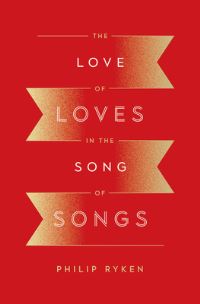 Book Cover for The Love of Loves in the Song of Songs by Philip Graham Ryken