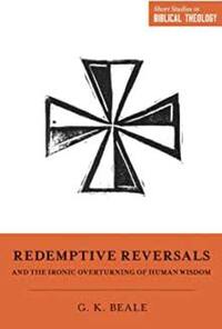 Book Cover for Redemptive Reversals and the Ironic Overturning of Human Wisdom by G K Beale