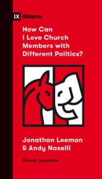 Book Cover for How Can I Love Church Members With Different Politics? by Jonathan Leeman, Andrew David Naselli