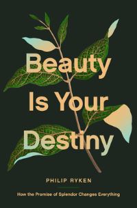 Book Cover for Beauty Is Your Destiny by Philip Graham Ryken