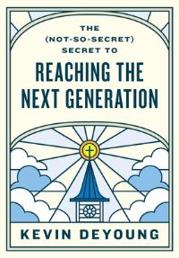 Book Cover for The (Not-So-Secret) Secret to Reaching the Next Generation by Kevin DeYoung