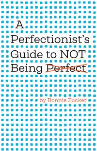 Book Cover for A Perfectionist's Guide to Not Being Perfect by Bonnie Zucker