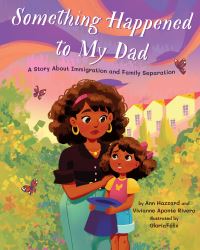 Book Cover for Something Happened to My Dad by Ann Hazzard, Vivianne Aponte Rivera