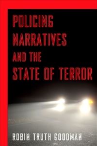 Book Cover for Policing Narratives and the State of Terror by Robin Truth Goodman