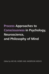Book Cover for Process Approaches to Consciousness in Psychology, Neuroscience, and Philosophy of Mind by Michel Weber, Anderson Weekes