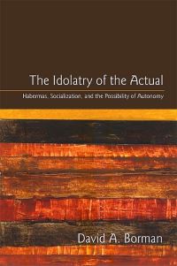 Book Cover for The Idolatry of the Actual by David A Borman