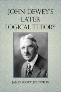 Book Cover for John Dewey's Later Logical Theory by James Scott Johnston