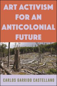 Book Cover for Art Activism for an Anticolonial Future by Carlos Garrido Castellano