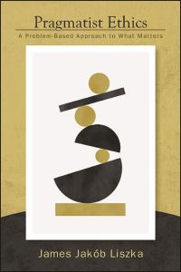 Book Cover for Pragmatist Ethics by James Jakób Liszka